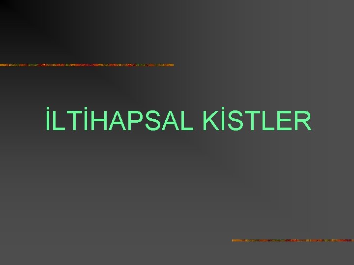 İLTİHAPSAL KİSTLER 