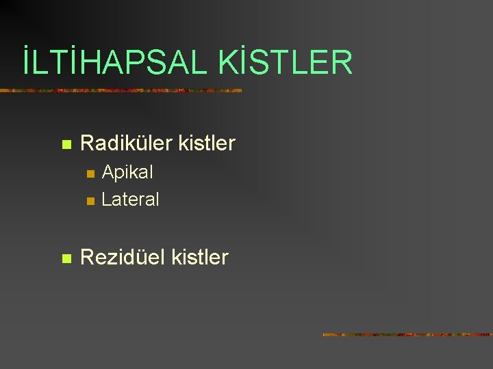 İLTİHAPSAL KİSTLER n Radiküler kistler n n n Apikal Lateral Rezidüel kistler 