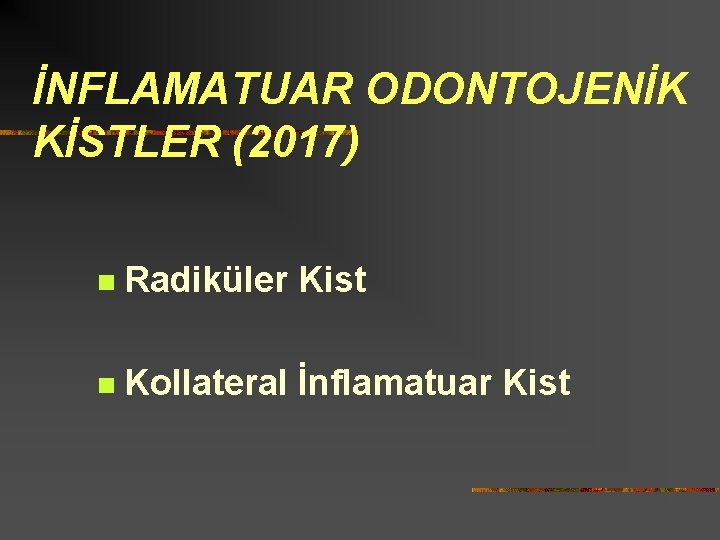 İNFLAMATUAR ODONTOJENİK KİSTLER (2017) n Radiküler Kist n Kollateral İnflamatuar Kist 