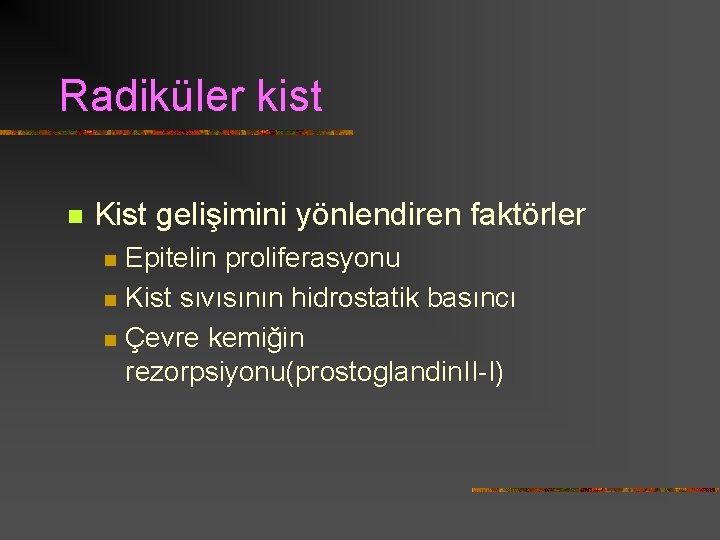Radiküler kist n Kist gelişimini yönlendiren faktörler n n n Epitelin proliferasyonu Kist sıvısının