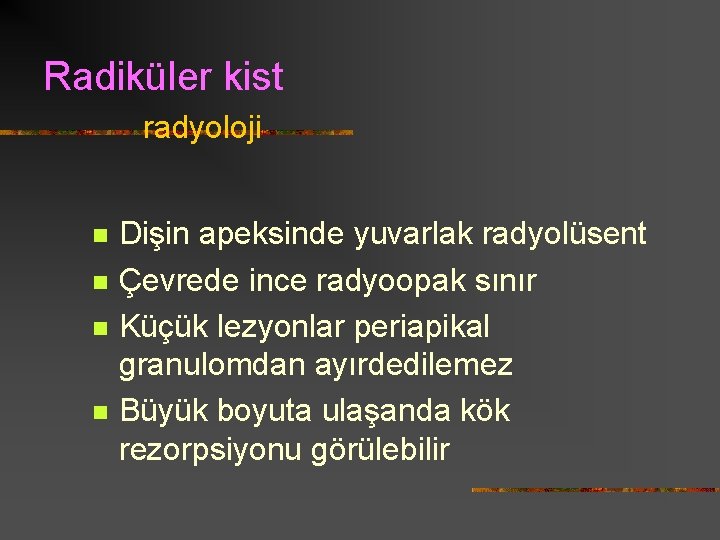 Radiküler kist radyoloji n n Dişin apeksinde yuvarlak radyolüsent Çevrede ince radyoopak sınır Küçük