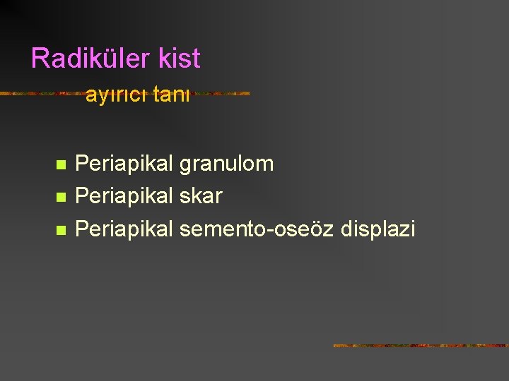 Radiküler kist ayırıcı tanı n n n Periapikal granulom Periapikal skar Periapikal semento-oseöz displazi