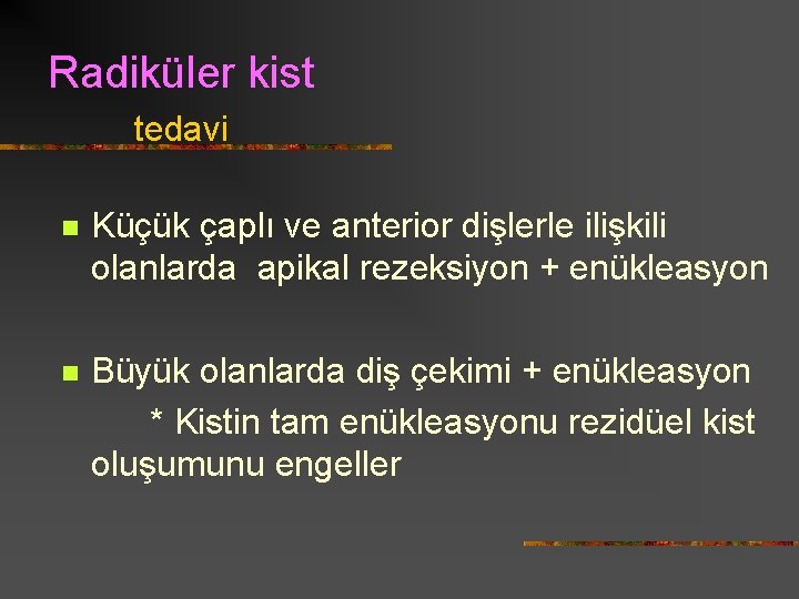 Radiküler kist tedavi n Küçük çaplı ve anterior dişlerle ilişkili olanlarda apikal rezeksiyon +