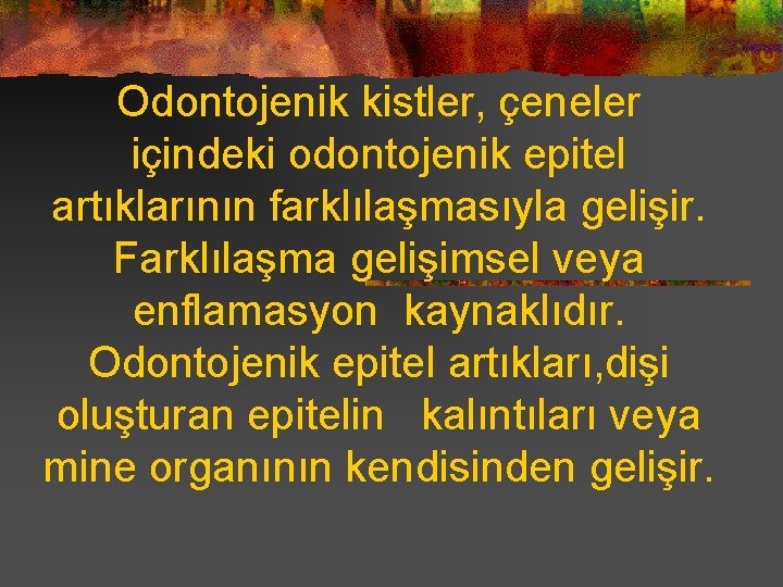 Odontojenik kistler, çeneler içindeki odontojenik epitel artıklarının farklılaşmasıyla gelişir. Farklılaşma gelişimsel veya enflamasyon kaynaklıdır.