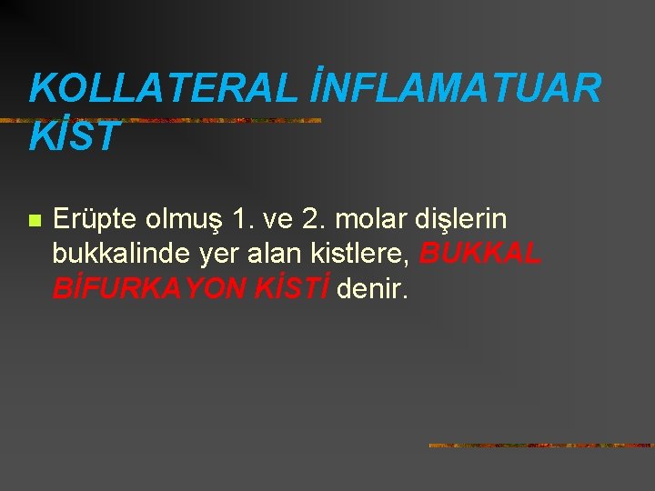KOLLATERAL İNFLAMATUAR KİST n Erüpte olmuş 1. ve 2. molar dişlerin bukkalinde yer alan