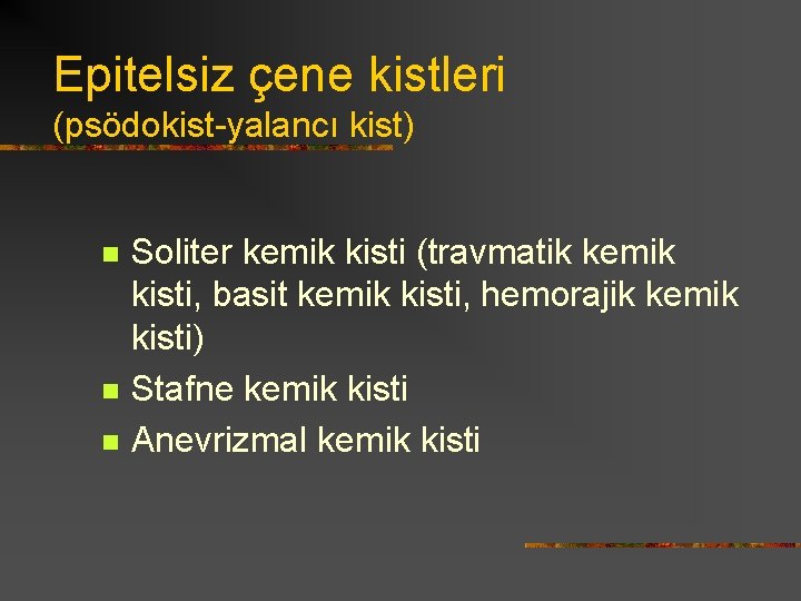 Epitelsiz çene kistleri (psödokist-yalancı kist) n n n Soliter kemik kisti (travmatik kemik kisti,