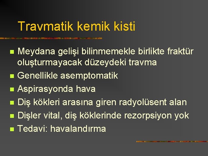 Travmatik kemik kisti n n n Meydana gelişi bilinmemekle birlikte fraktür oluşturmayacak düzeydeki travma