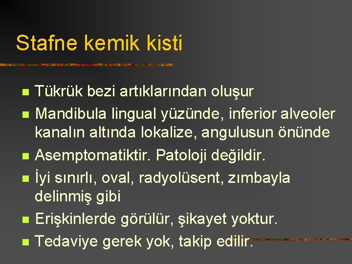 Stafne kemik kisti n n n Tükrük bezi artıklarından oluşur Mandibula lingual yüzünde, inferior