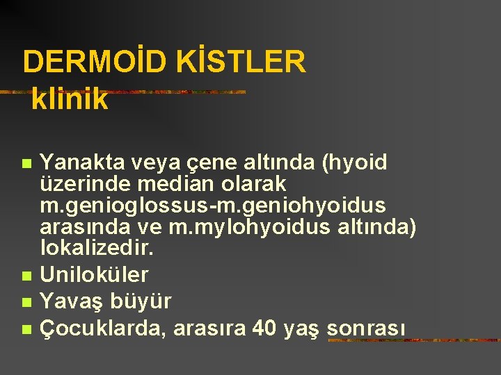 DERMOİD KİSTLER klinik n n Yanakta veya çene altında (hyoid üzerinde median olarak m.