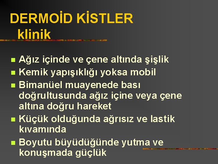 DERMOİD KİSTLER klinik n n n Ağız içinde ve çene altında şişlik Kemik yapışıklığı
