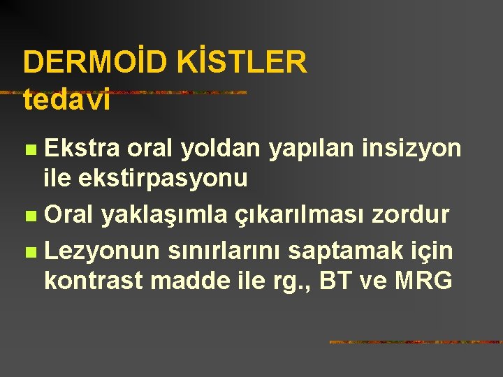 DERMOİD KİSTLER tedavi Ekstra oral yoldan yapılan insizyon ile ekstirpasyonu n Oral yaklaşımla çıkarılması