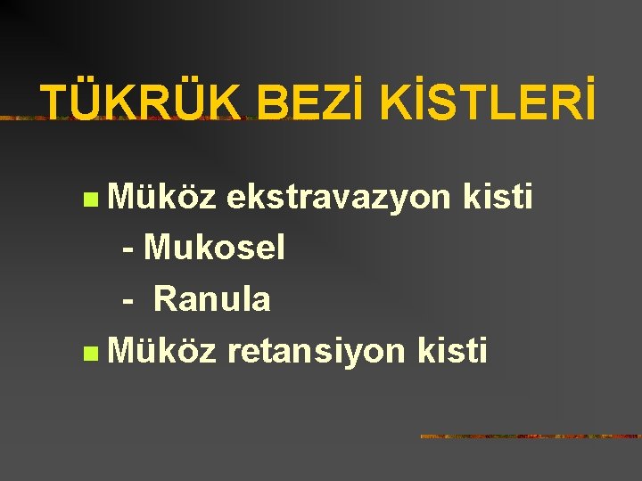 TÜKRÜK BEZİ KİSTLERİ n Müköz ekstravazyon kisti - Mukosel - Ranula n Müköz retansiyon