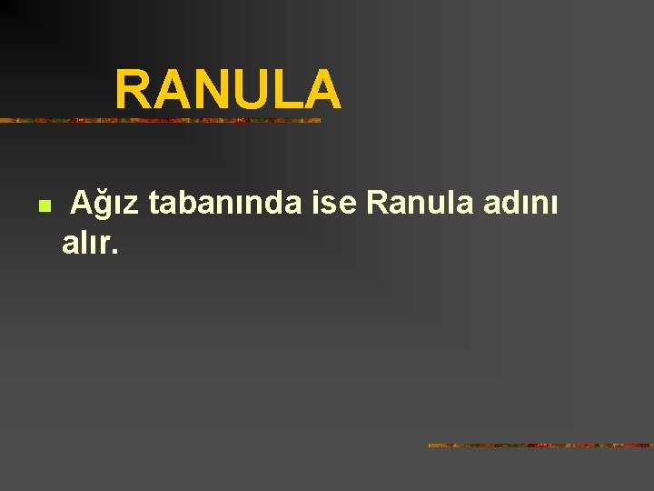 RANULA n Ağız tabanında ise Ranula adını alır. 