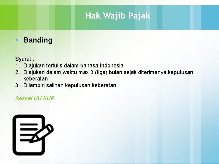 Hak Wajib Pajak § Banding Syarat : 1. Diajukan tertulis dalam bahasa Indonesia 2.