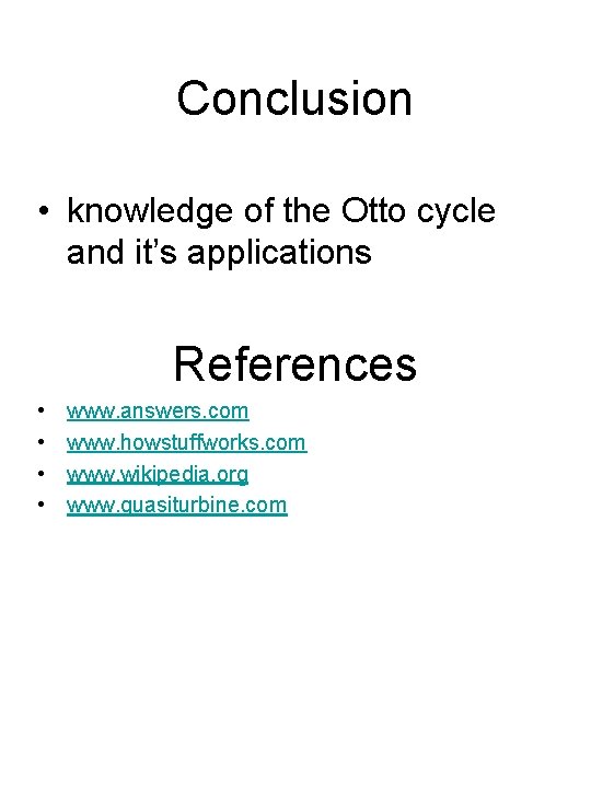 Conclusion • knowledge of the Otto cycle and it’s applications References • • www.
