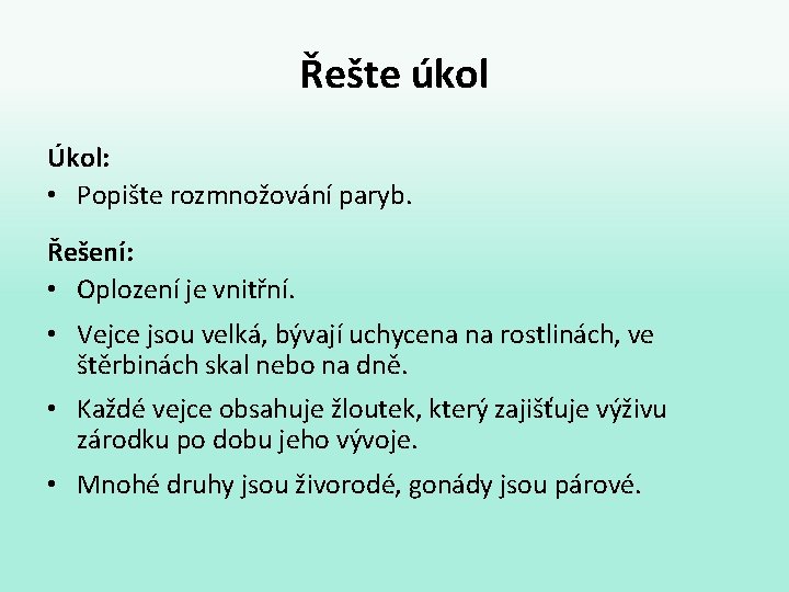 Řešte úkol Úkol: • Popište rozmnožování paryb. Řešení: • Oplození je vnitřní. • Vejce