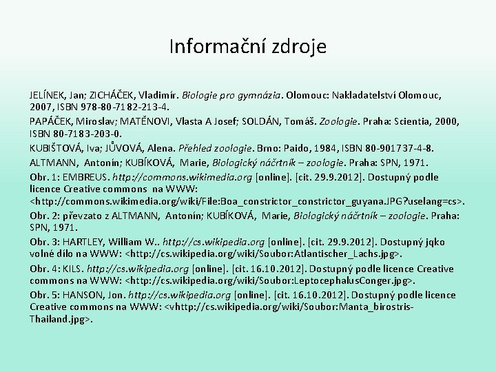 Informační zdroje JELÍNEK, Jan; ZICHÁČEK, Vladimír. Biologie pro gymnázia. Olomouc: Nakladatelství Olomouc, 2007, ISBN