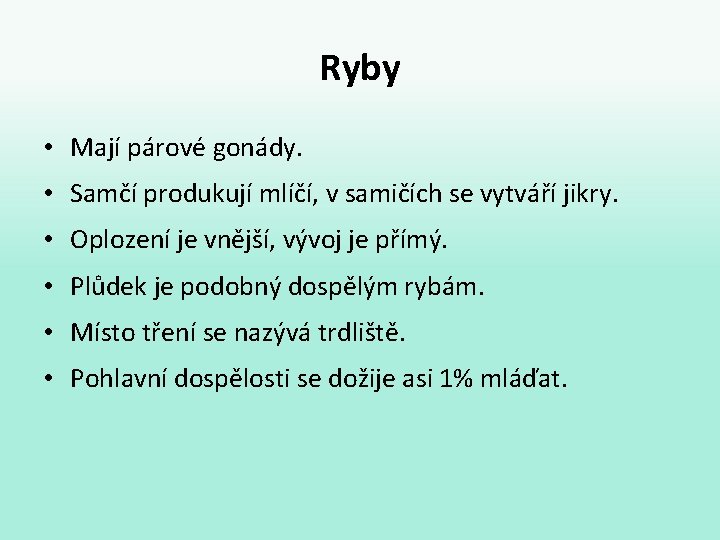 Ryby • Mají párové gonády. • Samčí produkují mlíčí, v samičích se vytváří jikry.