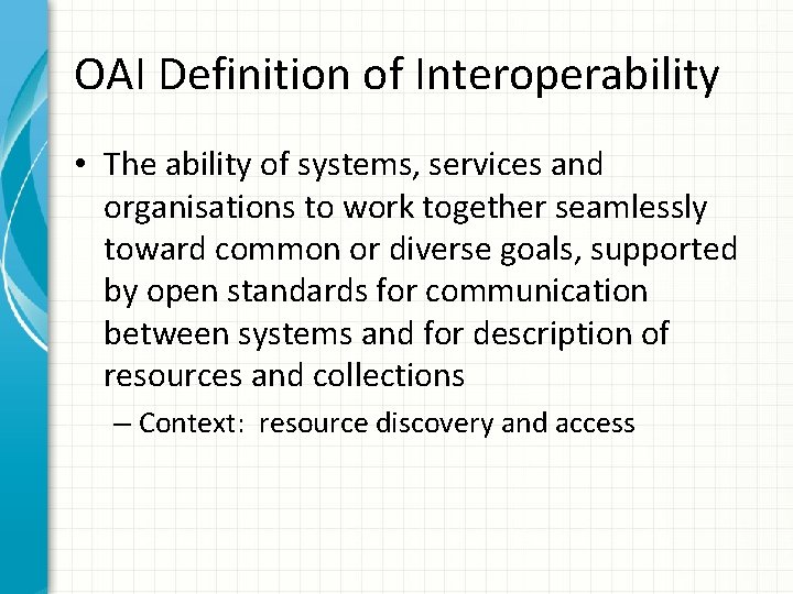 OAI Definition of Interoperability • The ability of systems, services and organisations to work