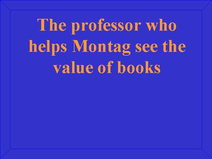 The professor who helps Montag see the value of books 