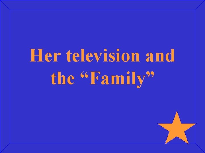 Her television and the “Family” 