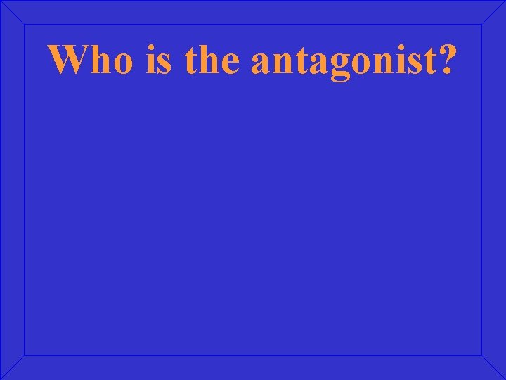 Who is the antagonist? 