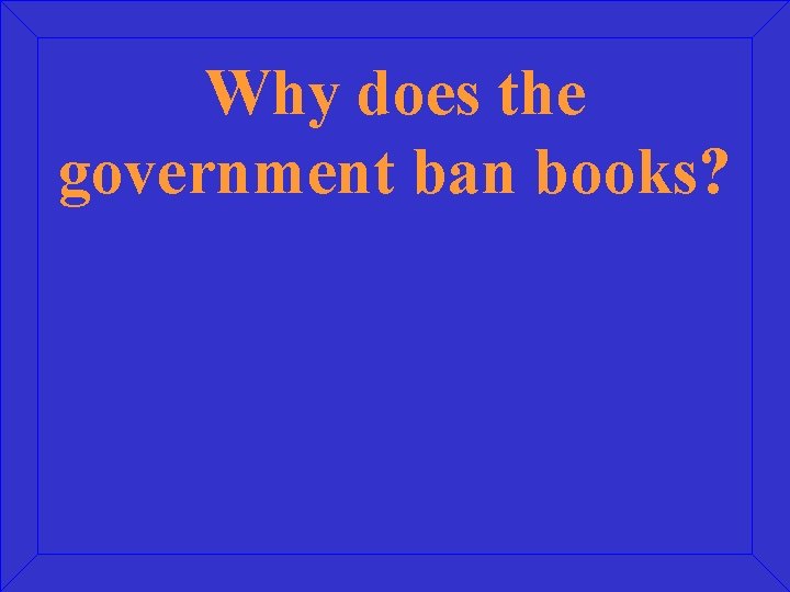 Why does the government ban books? 