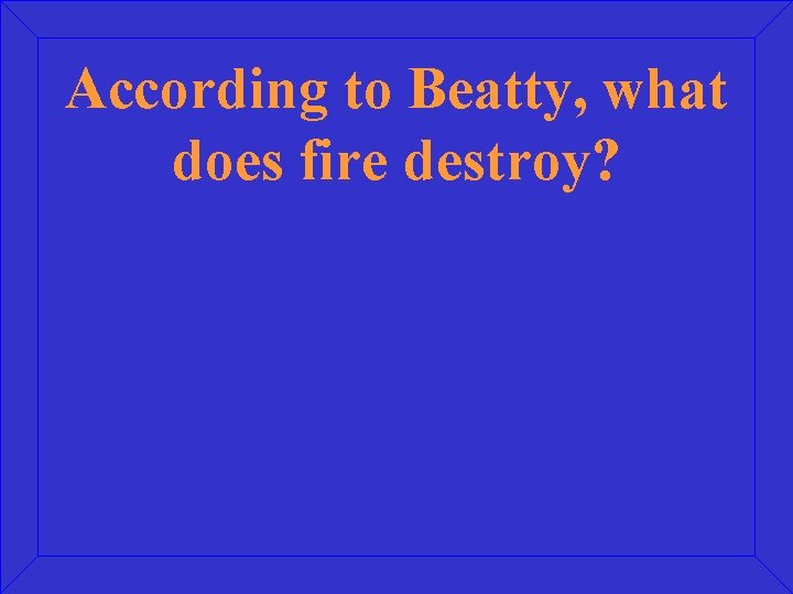 According to Beatty, what does fire destroy? 