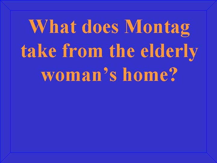 What does Montag take from the elderly woman’s home? 