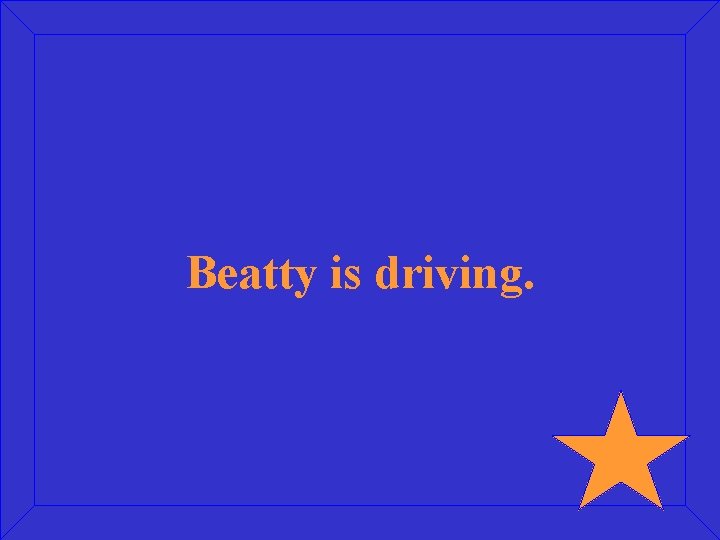 Beatty is driving. 