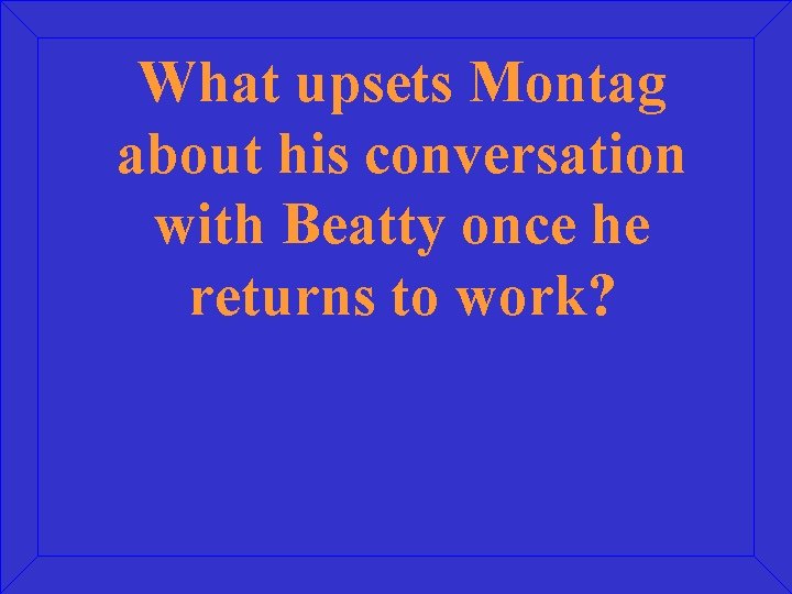 What upsets Montag about his conversation with Beatty once he returns to work? 