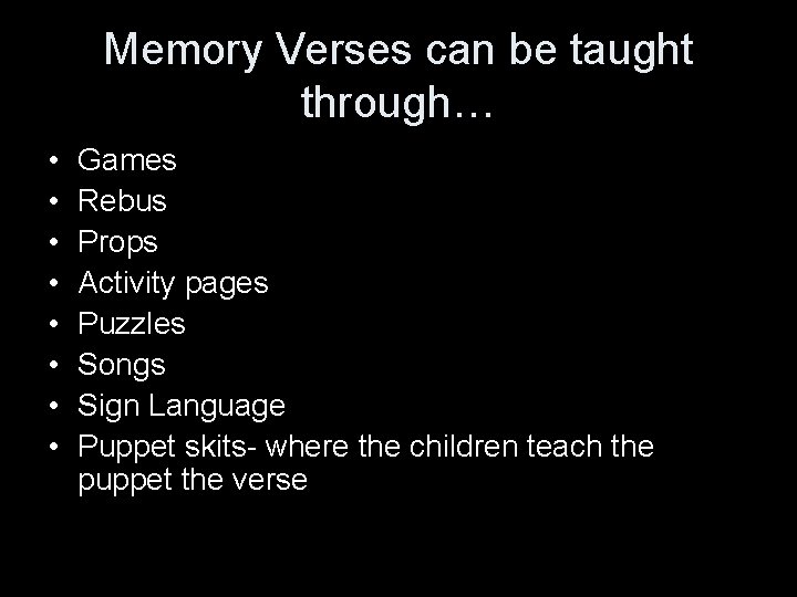 Memory Verses can be taught through… • • Games Rebus Props Activity pages Puzzles