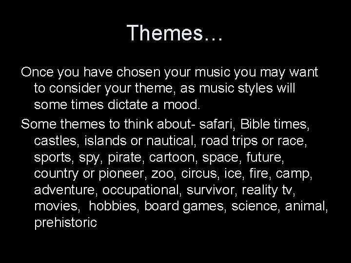 Themes… Once you have chosen your music you may want to consider your theme,