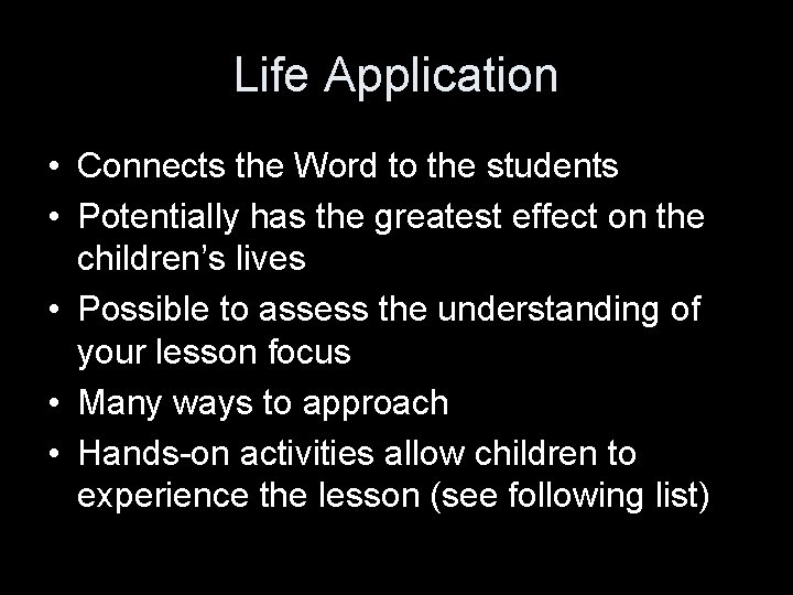 Life Application • Connects the Word to the students • Potentially has the greatest
