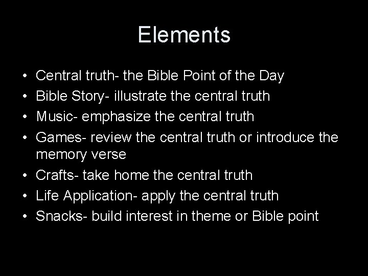 Elements • • Central truth- the Bible Point of the Day Bible Story- illustrate