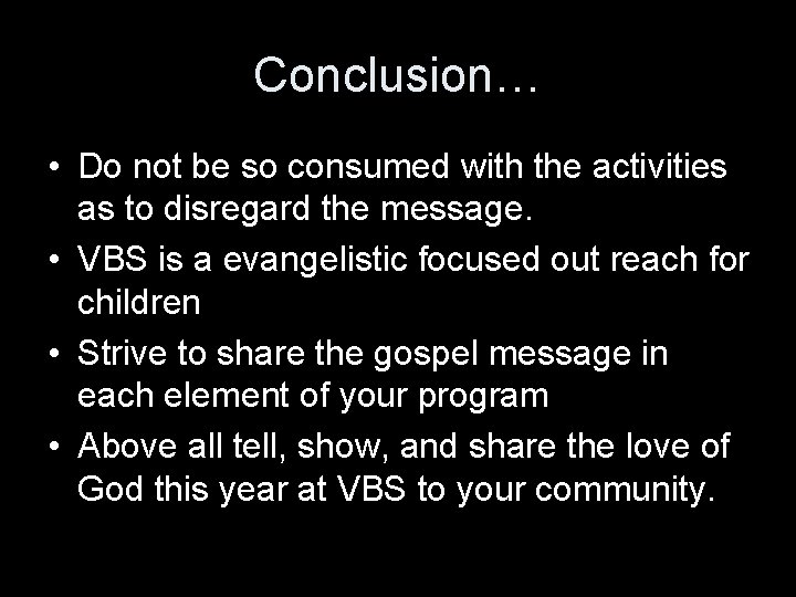 Conclusion… • Do not be so consumed with the activities as to disregard the