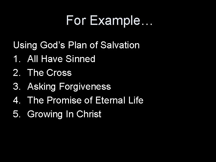 For Example… Using God’s Plan of Salvation 1. All Have Sinned 2. The Cross