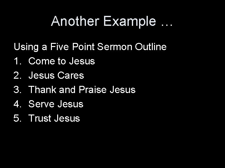 Another Example … Using a Five Point Sermon Outline 1. Come to Jesus 2.