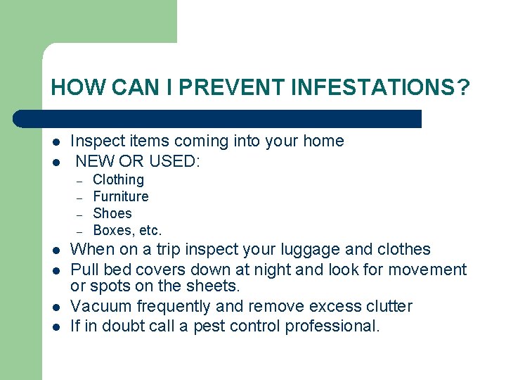 HOW CAN I PREVENT INFESTATIONS? l l Inspect items coming into your home NEW
