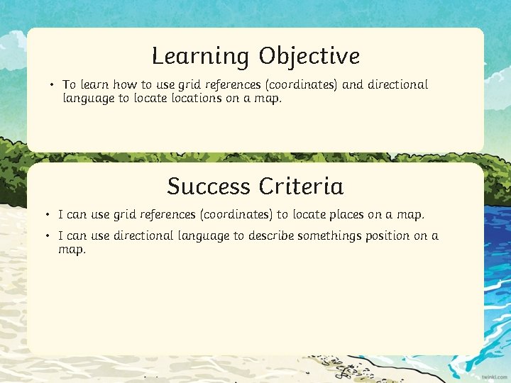 Learning Aim Objective • To learn how to use grid references (coordinates) and directional