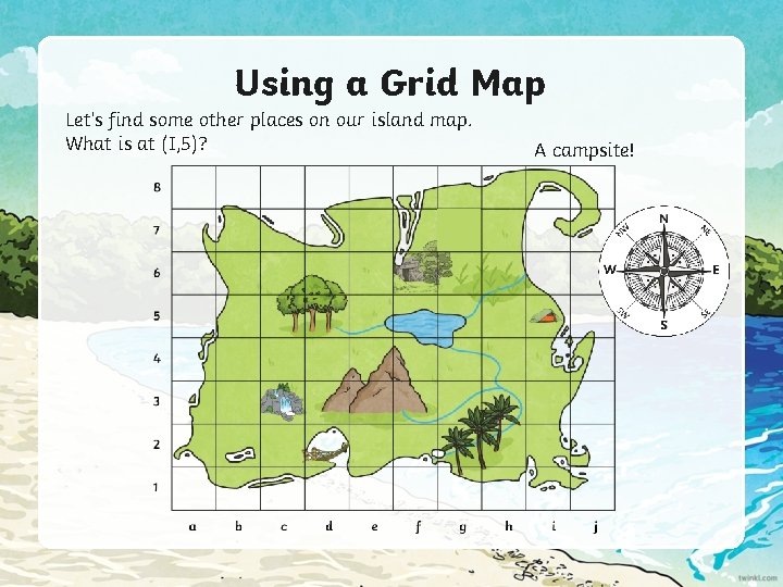 Using a Grid Map Let’s find some other places on our island map. What