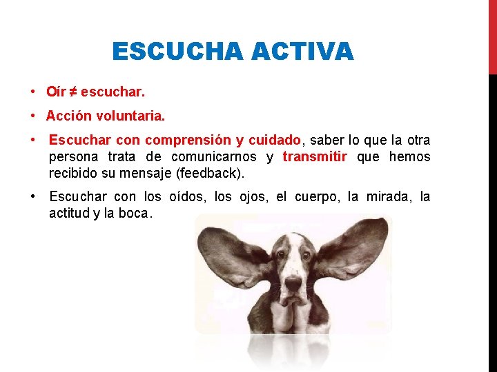 ESCUCHA ACTIVA • Oír ≠ escuchar. • Acción voluntaria. • Escuchar con comprensión y