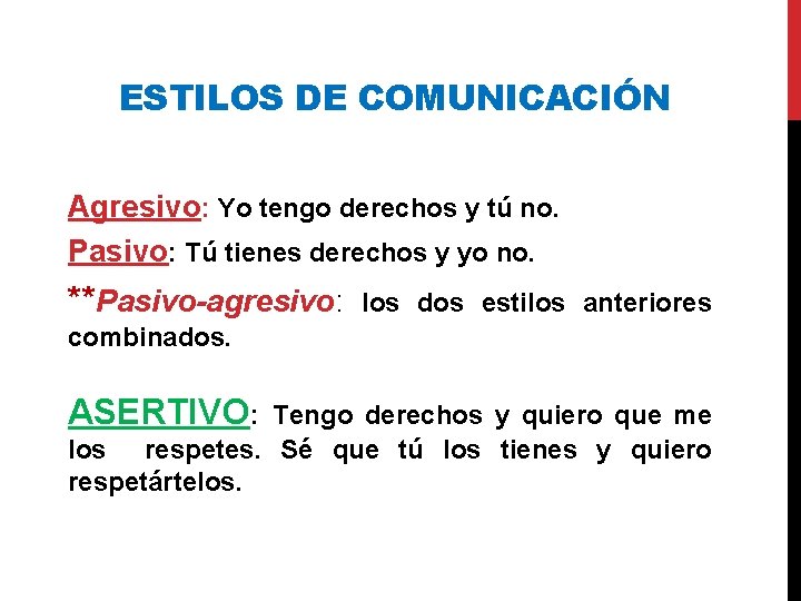 ESTILOS DE COMUNICACIÓN Agresivo: Yo tengo derechos y tú no. Pasivo: Tú tienes derechos