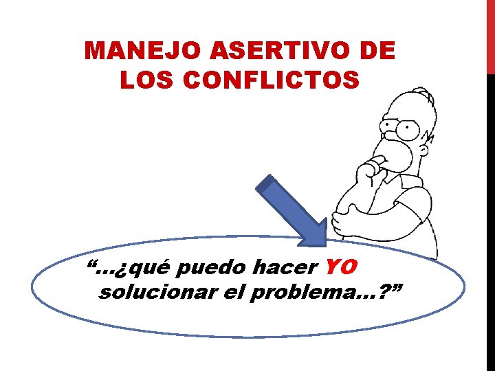 MANEJO ASERTIVO DE LOS CONFLICTOS “…¿qué puedo hacer YO para solucionar el problema…? ”