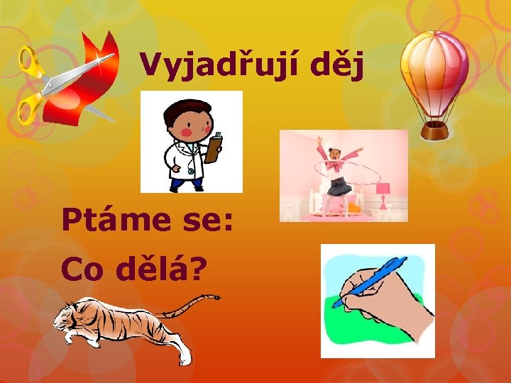 Vyjadřují děj Ptáme se: Co dělá? 