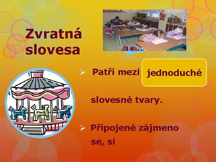 Zvratná slovesa Ø Patří mezi jednoduché slovesné tvary. Ø Připojené zájmeno se, si 