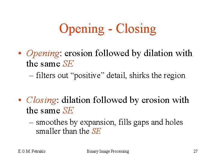 Opening - Closing • Opening: erosion followed by dilation with the same SE –