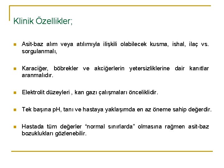 Klinik Özellikler; n Asit-baz alım veya atılımıyla ilişkili olabilecek kusma, ishal, ilaç vs. sorgulanmalı,