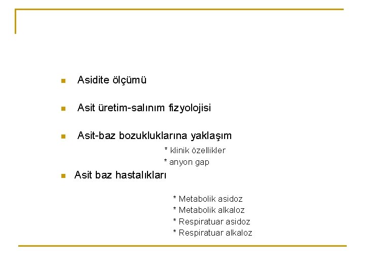 n Asidite ölçümü n Asit üretim-salınım fizyolojisi n Asit-baz bozukluklarına yaklaşım * klinik özellikler