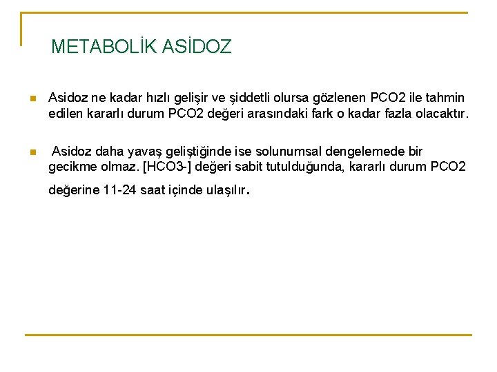 METABOLİK ASİDOZ n Asidoz ne kadar hızlı gelişir ve şiddetli olursa gözlenen PCO 2